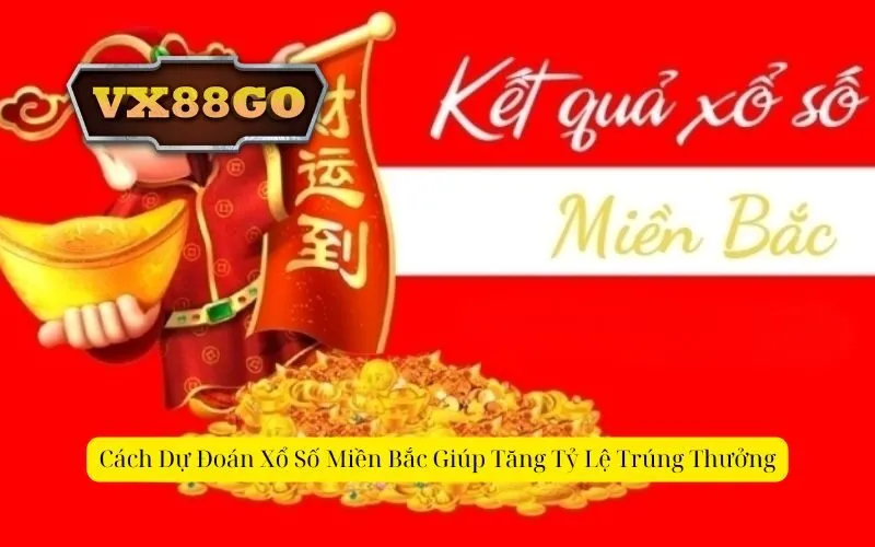 Cách Dự Đoán Xổ Số Miền Bắc Giúp Tăng Tỷ Lệ Trúng Thưởng