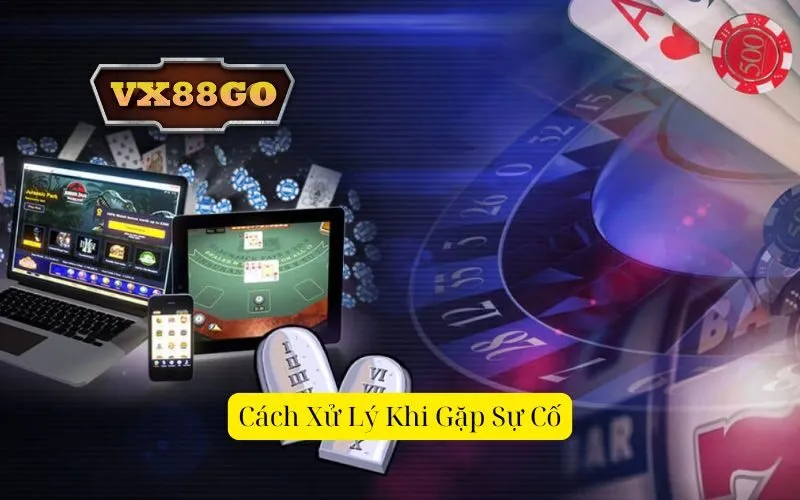 Cách Xử Lý Khi Gặp Sự Cố