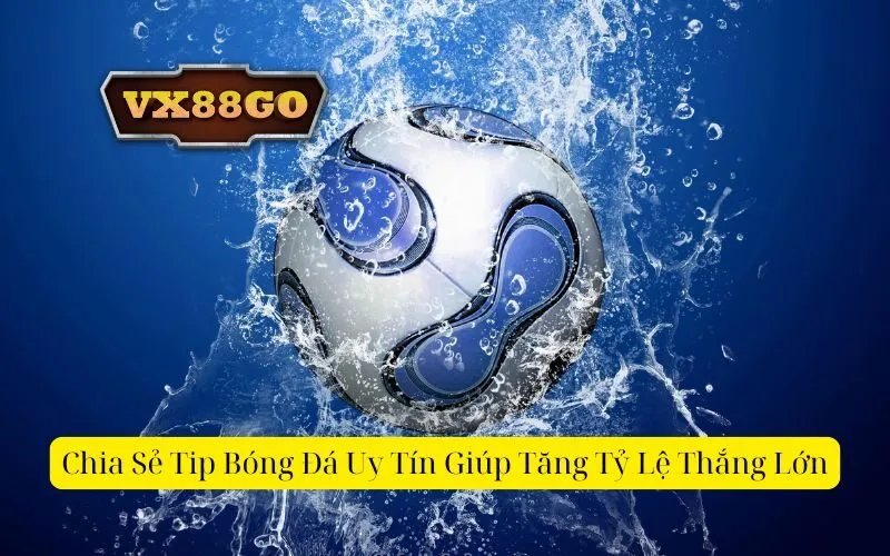 Chia Sẻ Tip Bóng Đá Uy Tín Giúp Tăng Tỷ Lệ Thắng Lớn
