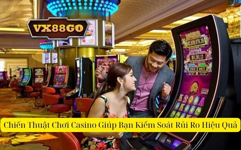 Chiến Thuật Chơi Casino Giúp Bạn Kiểm Soát Rủi Ro Hiệu Quả