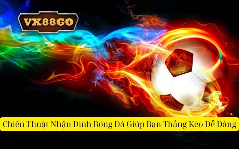 Chiến Thuật Nhận Định Bóng Đá Giúp Bạn Thắng Kèo Dễ Dàng
