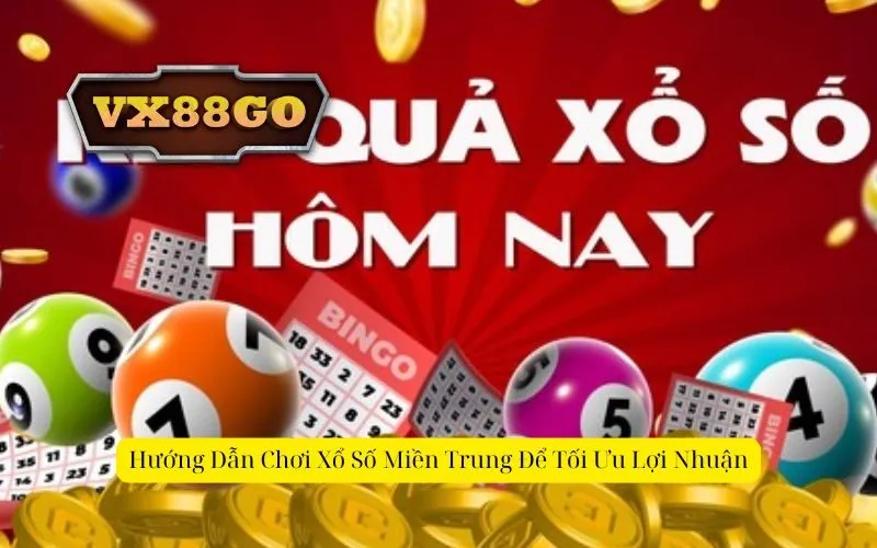 Hướng Dẫn Chơi Xổ Số Miền Trung Để Tối Ưu Lợi Nhuận