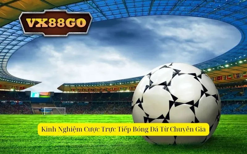 Kinh Nghiệm Cược Trực Tiếp Bóng Đá Từ Chuyên Gia