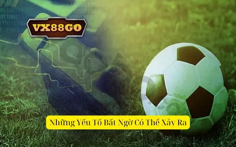 Những Yếu Tố Bất Ngờ Có Thể Xảy Ra