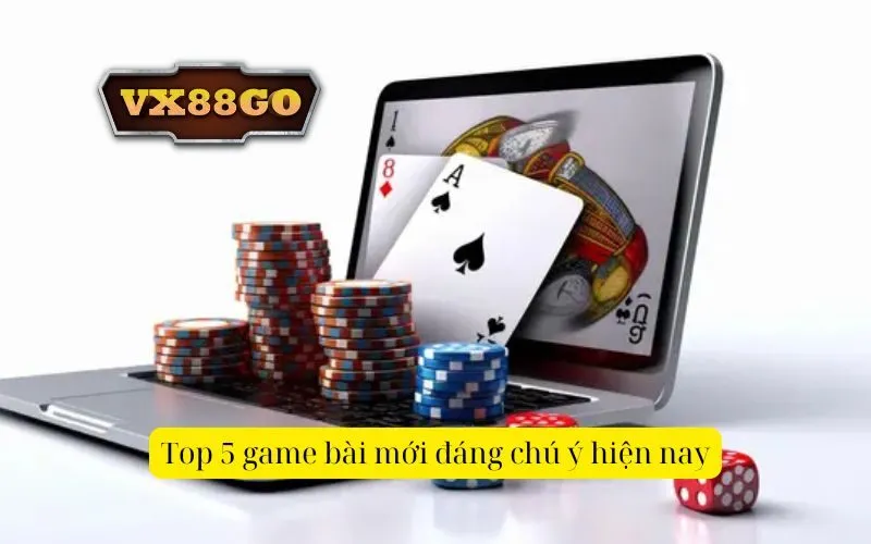 Top 5 game bài mới đáng chú ý hiện nay