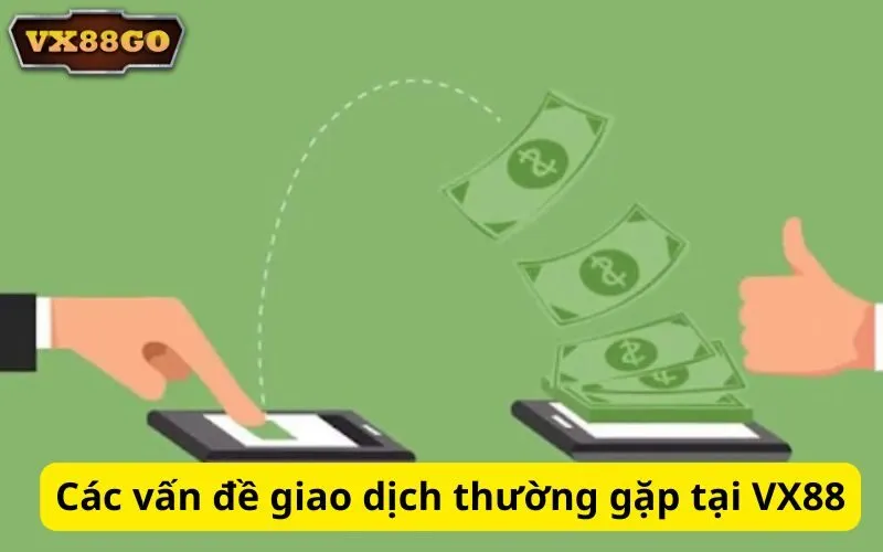 Các vấn đề giao dịch thường gặp tại VX88