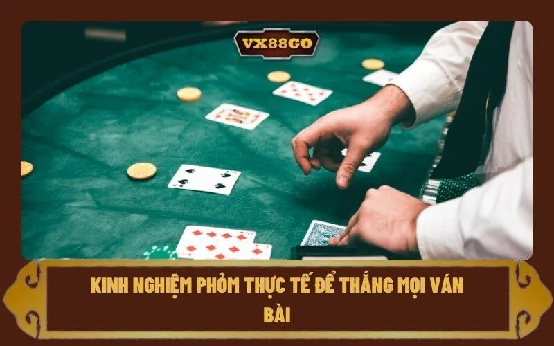 Kinh nghiệm Phỏm thực tế để thắng mọi ván bài