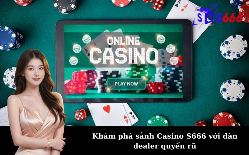 Khám phá sảnh Casino S666 với dàn dealer quyến rũ