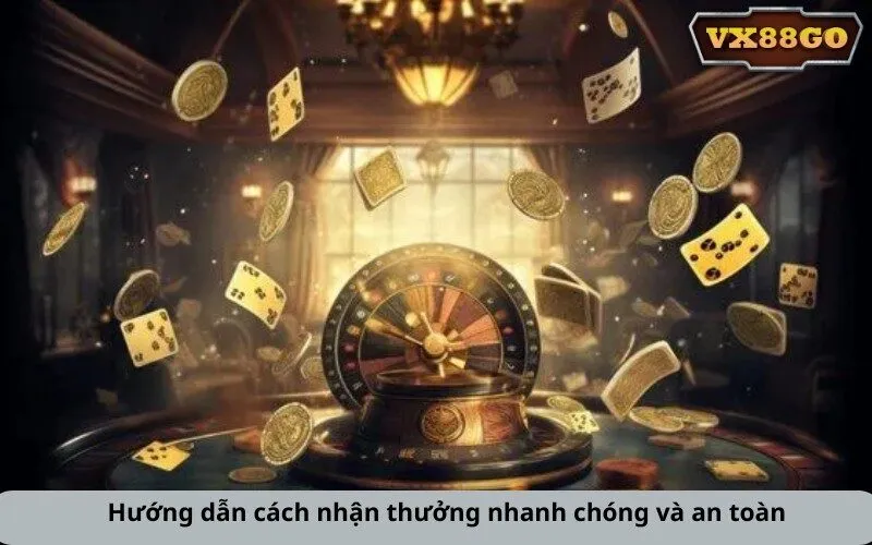 Hướng dẫn cách nhận thưởng nhanh chóng và an toàn